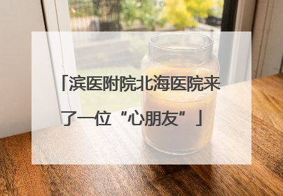 滨医附院北海医院来了一位“心朋友”
