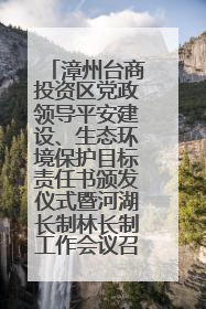 漳州台商投资区党政领导平安建设、生态环境保护目标责任书颁发仪式暨河湖长制林长制工作会议召开