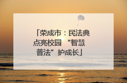 荣成市：民法典点亮校园 “智慧普法”护成长