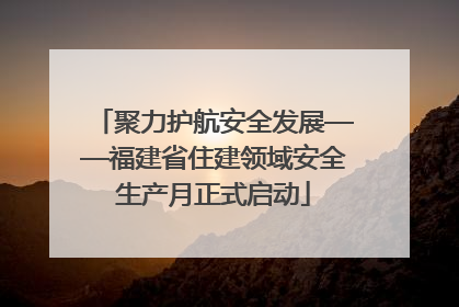聚力护航安全发展——福建省住建领域安全生产月正式启动