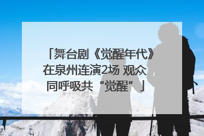 舞台剧《觉醒年代》在泉州连演2场 观众同呼吸共“觉醒”