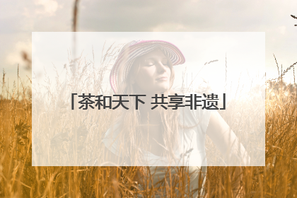 茶和天下 共享非遗
