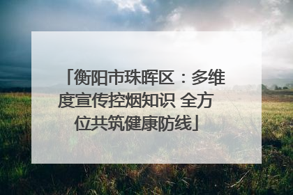 衡阳市珠晖区：多维度宣传控烟知识 全方位共筑健康防线