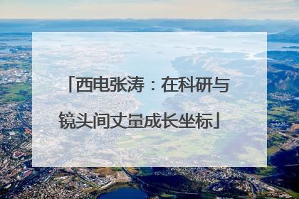 西电张涛：在科研与镜头间丈量成长坐标