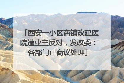 西安一小区商铺改建医院遭业主反对，发改委：各部门正商议处理