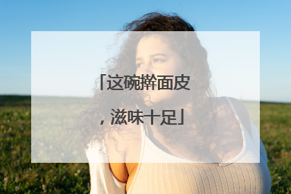 这碗擀面皮，滋味十足