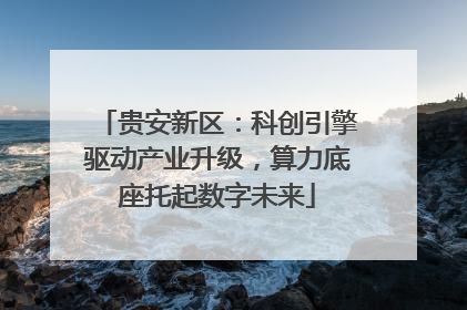 贵安新区：科创引擎驱动产业升级，算力底座托起数字未来