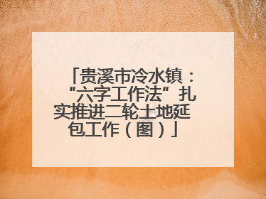 贵溪市冷水镇：“六字工作法”扎实推进二轮土地延包工作（图）