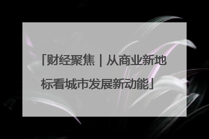 财经聚焦｜从商业新地标看城市发展新动能