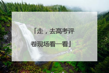 走，去高考评卷现场看一看