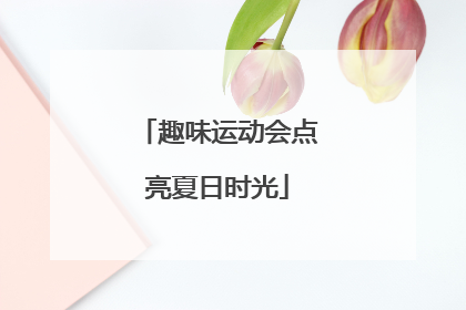 趣味运动会点亮夏日时光