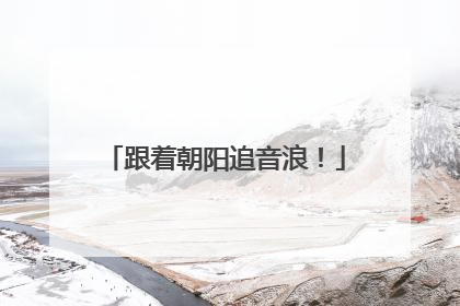 跟着朝阳追音浪！
