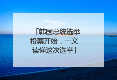韩国总统选举投票开始，一文读懂这次选举