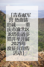 青春献军营 热血铸忠诚——重庆市渝北区龙塔街道多措并举开展2025年度征兵宣传活动