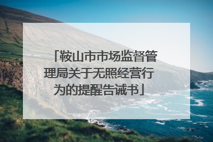 鞍山市市场监督管理局关于无照经营行为的提醒告诫书