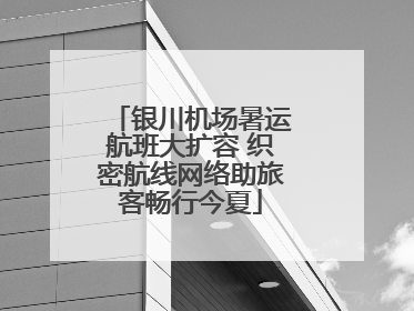 银川机场暑运航班大扩容 织密航线网络助旅客畅行今夏