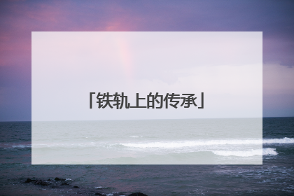 铁轨上的传承