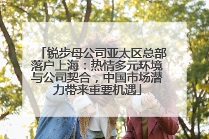 锐步母公司亚太区总部落户上海：热情多元环境与公司契合，中国市场潜力带来重要机遇