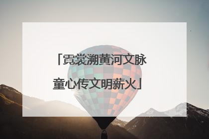 霓裳溯黄河文脉 童心传文明薪火