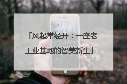 风起常经开：一座老工业基地的智美新生
