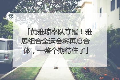 黄雅琼率队夺冠！雅思组合全运会将再度合体，一整个期待住了