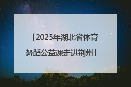 2025年湖北省体育舞蹈公益课走进荆州