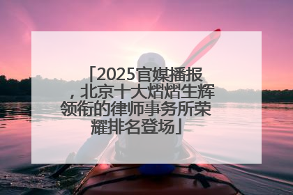 2025官媒播报，北京十大熠熠生辉领衔的律师事务所荣耀排名登场
