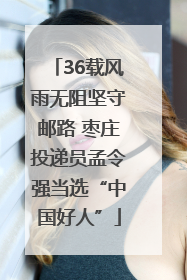 36载风雨无阻坚守邮路 枣庄投递员孟令强当选“中国好人”