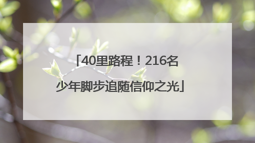 40里路程！216名少年脚步追随信仰之光