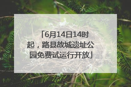 6月14日14时起，路县故城遗址公园免费试运行开放