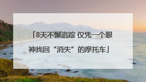 8天不懈追踪 仅凭一个眼神找回“消失”的摩托车
